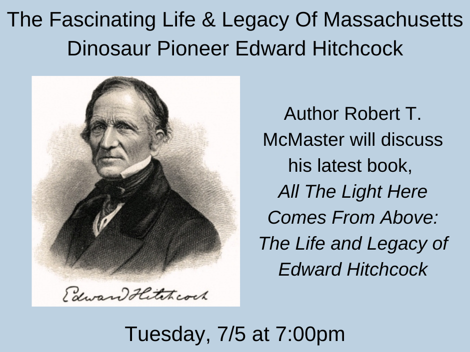 Fascinating life of MA Dinosaur Pioneer Edward Hitchcok July 5th at 7:00pm