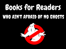 Books for Readers Who Ain't Afraid of No Ghosts