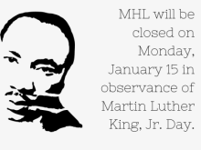 MHL will be closed on Monday, January 15 in observance of Martin Luther King, Jr. Day