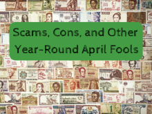 Scams, Cons, and Other Year-Round April Fools