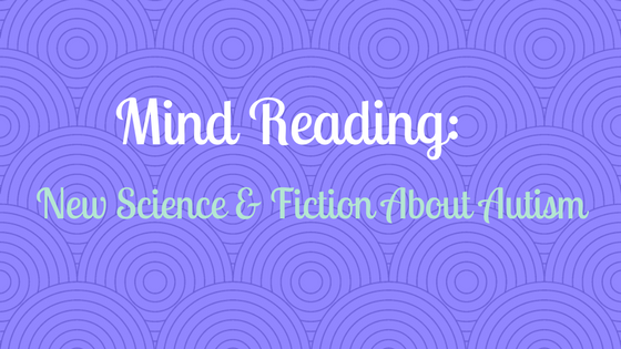 Mind Reading: New Science & Fiction About Autism