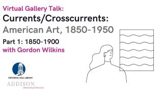 Virtual Gallery Talk: Currents/Crosscurrents: American Art 1850-1950