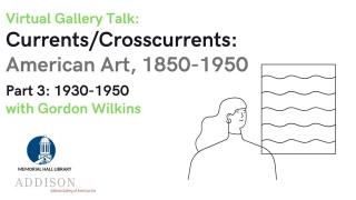 Virtual Gallery Talk: Currents/Crosscurrents: American Art, 1850-1950 Part 3: 1930-1950 with Gordon Wilkins