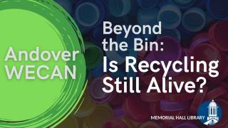 Andover WECAN Beyond the Bin: Is Recycling Still Alive?